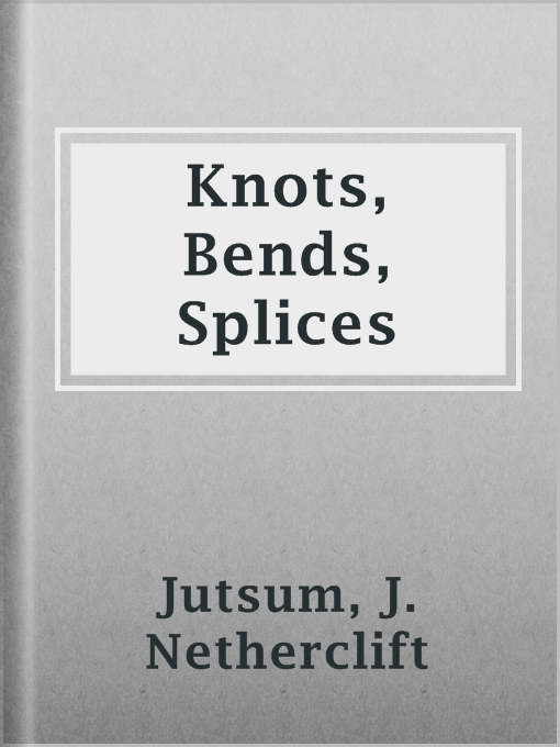 Title details for Knots, Bends, Splices by J. Netherclift Jutsum - Available
